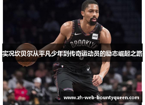 实况坎贝尔从平凡少年到传奇运动员的励志崛起之路 实况坎贝尔从平凡少年到传奇运动员的励志崛起之路