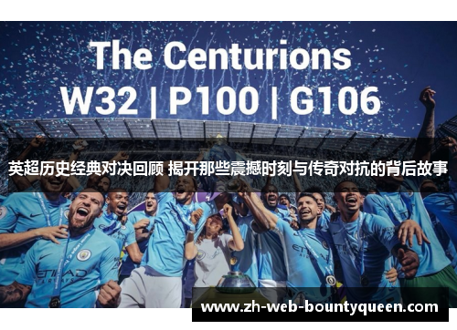 英超历史经典对决回顾 揭开那些震撼时刻与传奇对抗的背后故事