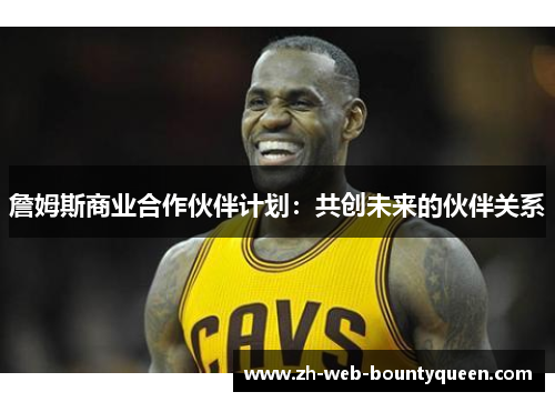 詹姆斯商业合作伙伴计划:共创未来的伙伴关系 詹姆斯商业合作伙伴计划:共创未来的伙伴关系