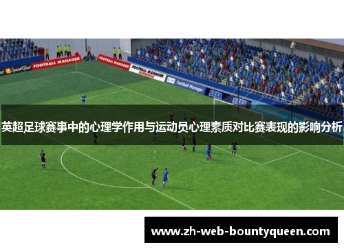 英超足球赛事中的心理学作用与运动员心理素质对比赛表现的影响分析 英超足球赛事中的心理学作用与运动员心理素质对比赛表现的影响分析