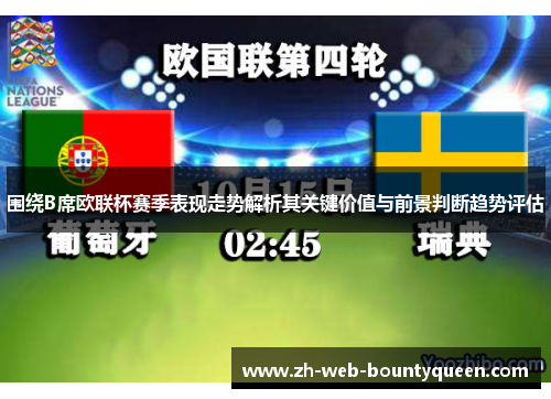 围绕B席欧联杯赛季表现走势解析其关键价值与前景判断趋势评估