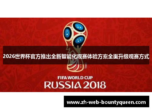 2026世界杯官方推出全新智能化观赛体验方案全面升级观赛方式 2026世界杯官方推出全新智能化观赛体验方案全面升级观赛方式
