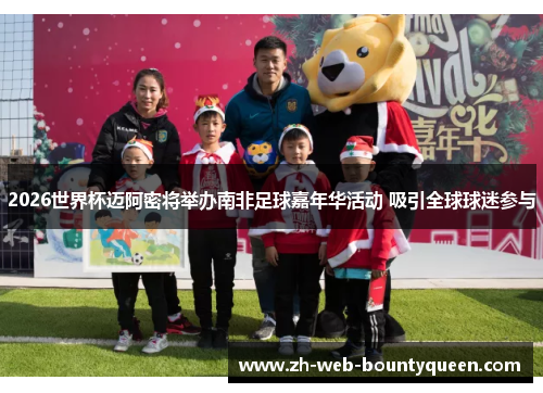 2026世界杯迈阿密将举办南非足球嘉年华活动 吸引全球球迷参与