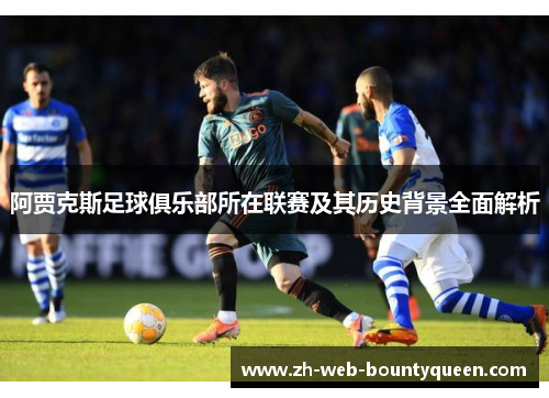 阿贾克斯足球俱乐部所在联赛及其历史背景全面解析