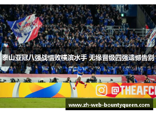 泰山亚冠八强战惜败横滨水手 无缘晋级四强遗憾告别 泰山亚冠八强战惜败横滨水手 无缘晋级四强遗憾告别